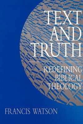Text and Truth: Redefining Biblical Theology by Watson, Francis