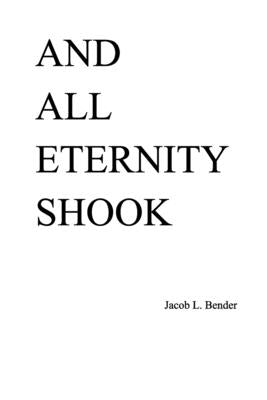 And All Eternity Shook by Bender, Jacob L.