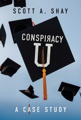 Conspiracy U: A Case Study by Shay, Scott A.