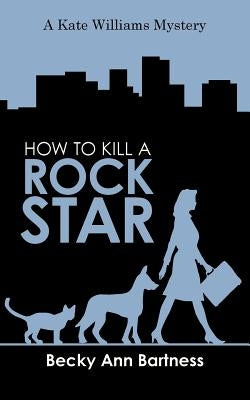 How to Kill a Rock Star by Bartness, Becky Ann