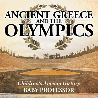 Ancient Greece and The Olympics - Children's Ancient History by Baby Professor