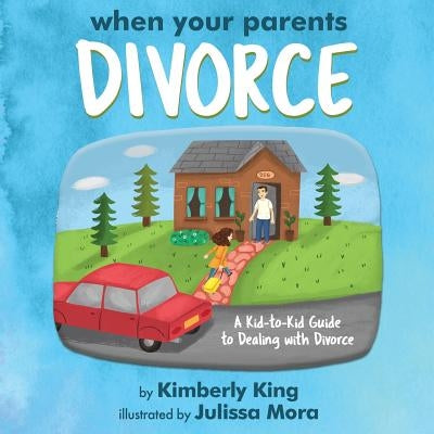 When Your Parents Divorce: A Kid-to-Kid Guide to Dealing with Divorce by King, Kimberly