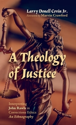 A Theology of Justice by Covin, Larry Donell, Jr.