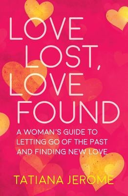 Love Lost, Love Found: A Woman's Guide to Letting Go of the Past and Finding New Love by Jerome, Tatiana
