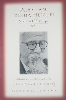 Abraham Joshua Heschel: Essential Writings by Heschel, Abraham Joshua