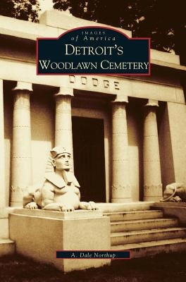 Detroit's Woodlawn Cemetery by Northup, Albert Dale