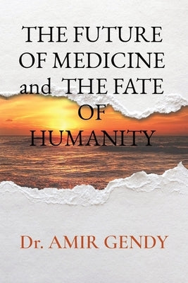 THE FUTURE OF MEDICINE and THE FATE OF HUMANITY by Gendy, Amir