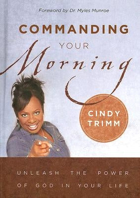 Commanding Your Morning: Unleash the Power of God in Your Life by Trimm, Cindy