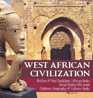 West African Civilization - Written & Oral Traditions - African Books - Social Studies 6th Grade - Children's Geography & Cultures Books by Baby Professor