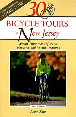 30 Bicycle Tours in New Jersey: Almost 1,000 Miles of Scenic Pleasures and Historic Treasures by Zatz, Arline