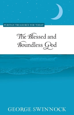 The Blessed and Boundless God by Swinnock, George