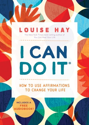 I Can Do It: How to Use Affirmations to Change Your Life by Hay, Louise L.