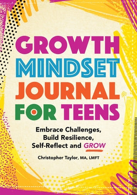 Growth Mindset Journal for Teens: Embrace Challenges, Build Resilience, Self-Reflect and Grow by Taylor, Christopher