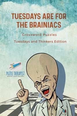 Tuesdays are for the Brainiacs Crossword Puzzles Tuesdays and Thinkers Edition by Puzzle Therapist