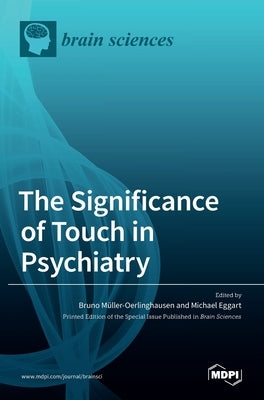 The Significance of Touch in Psychiatry: Clinical and Neuroscientific Approaches by Müller-Oerlinghausen, Bruno