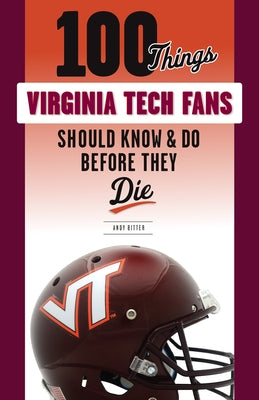 100 Things Virginia Tech Fans Should Know & Do Before They Die by Bitter, Andy