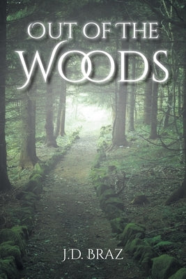 Out of the Woods by Braz, J. D.