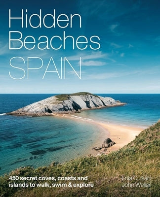Hidden Beaches Spain: 450 Secret Coast and Island Beaches to Walk, Swim & Explore by Culsan, Lola