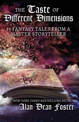 The Taste of Different Dimensions: 15 Fantasy Tales from a Master Storyteller by Foster, Alan Dean