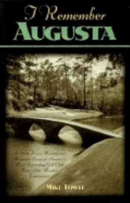 I Remember Augusta: A Stroll Down Memory and Magnolia Lane of America's Most: Fascinating Golf Club, Home of the Master's Tournament by Towle, Mike