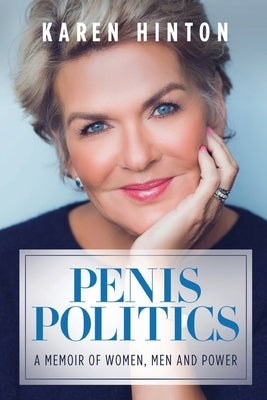 Penis Politics: A Memoir of Women, Men and Power by Hinton, Karen