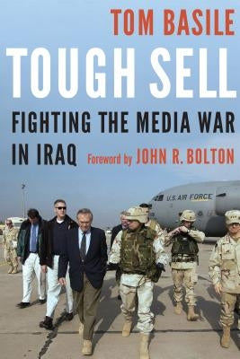 Tough Sell: Fighting the Media War in Iraq by Basile, Tom