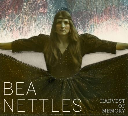 Bea Nettles: Harvest of Memory by Allen, Jamie M.