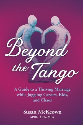 Beyond the Tango: A Guide to a Thriving Marriage while Juggling Careers, Kids, and Chaos by McKeown, Susan