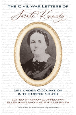 The Civil War Letters of Sarah Kennedy: Life Under Occupation in the Upper South by Uffelman, Minoa