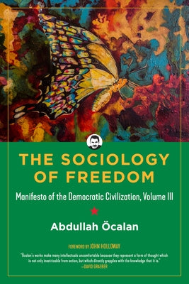 The Sociology of Freedom, Volume 3: Manifesto of the Democratic Civilization by Öcalan, Abdullah