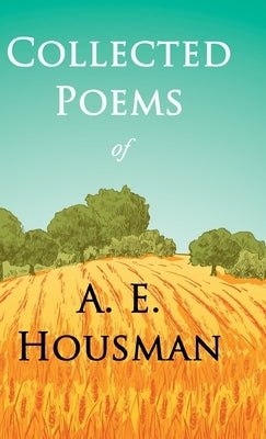 Collected Poems of A. E. Housman: With a Chapter from Twenty-Four Portraits By William Rothenstein by Housman, A. E.