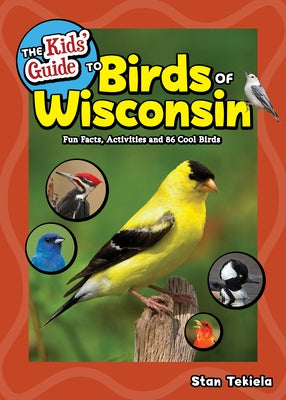 The Kids' Guide to Birds of Wisconsin: Fun Facts, Activities and 86 Cool Birds by Tekiela, Stan