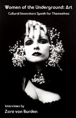 Women of the Underground: Art: Cultural Innovators Speak for Themselves by Von Burden, Zora