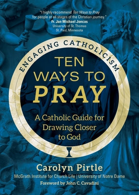 Ten Ways to Pray: A Catholic Guide for Drawing Closer to God by McGrath Institute for Church Life