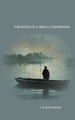 The Book of a Small Fisherman by Solonche, J. R.