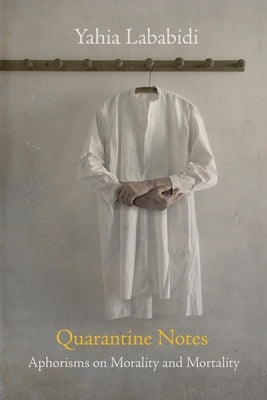 Quarantine Notes: Aphorisms on Morality and Mortality by Lababidi, Yahia