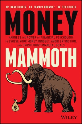 Money Mammoth: Harness the Power of Financial Psychology to Evolve Your Money Mindset, Avoid Extinction, and Crush Your Financial Goa by Klontz, Brad