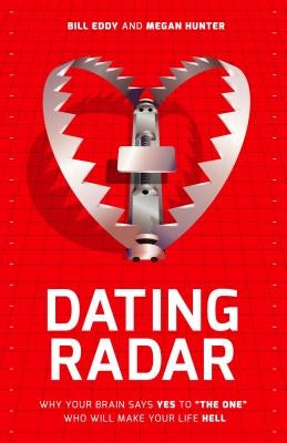 Dating Radar: Why Your Brain Says Yes to "the One" Who Will Make Your Life Hell by Eddy, Bill