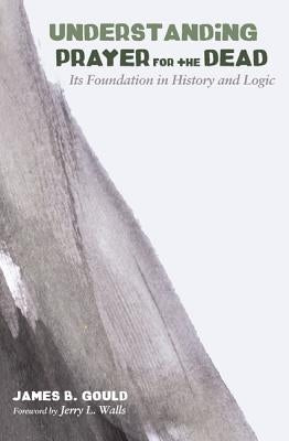 Understanding Prayer for the Dead by Gould, James B.