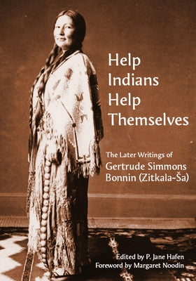 "help Indians Help Themselves": The Later Writings of Gertrude Simmons-Bonnin (Zitkala-Sa) by Hafen, P. Jane