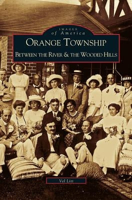 Orange Township: Between the River & the Wooded Hills by Litt, Vel