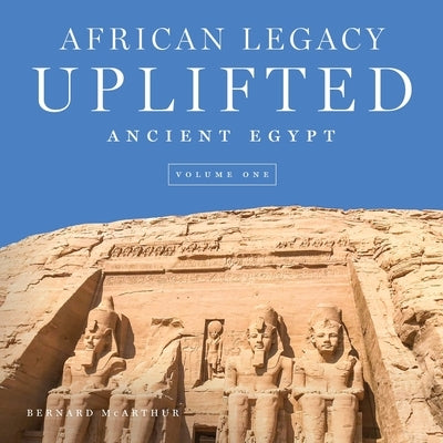 African Legacy Uplifted: Ancient Egypt Volume One by McArthur, Bernard