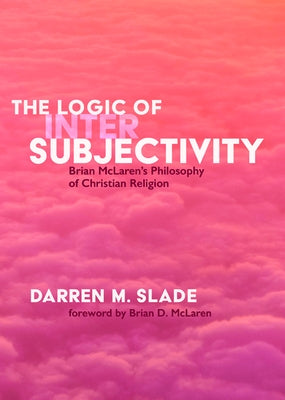 The Logic of Intersubjectivity by Slade, Darren M.