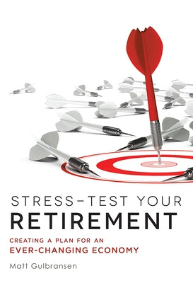 Stress-Test Your Retirement: Creating a Plan for an Ever-Changing Economy by Gulbransen, Matt