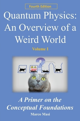 Quantum Physics - An Overview of a Weird World: A primer on the conceptual foundations by Masi, Marco