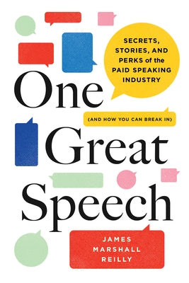 One Great Speech: Secrets, Stories, and Perks of the Paid Speaking Industry (and How You Can Break In) by Reilly, James Marshall