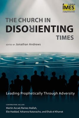 The Church in Disorienting Times: Leading Prophetically Through Adversity by Andrews, Jonathan