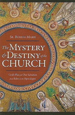 The Mystery and Destiny of the Church: God's Plan for Our Salvation -- From Eden to the Apocalypse by Marie, Rosena