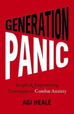 Generation Panic: Simple & Empowering Techniques to Combat Anxiety by Heale, Agi