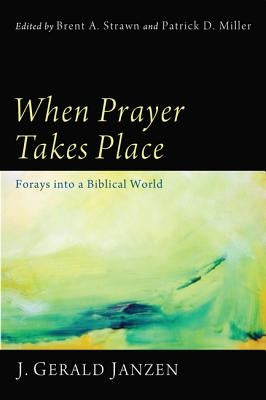 When Prayer Takes Place: Forays Into a Biblical World by Janzen, J. Gerald
